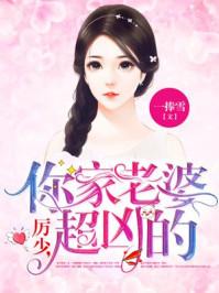 厉少你家老婆超凶的免费阅读 厉少你家老婆超凶的免费阅读