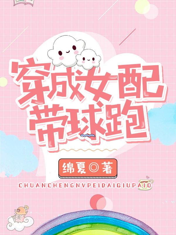穿成女配带球跑免费阅读 穿成女配带球跑免费阅读
