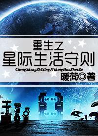 重生之星际生活守则讲的什么 重生之星际生活守则讲的什么