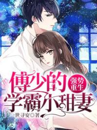 强势重生:傅少的学霸小甜妻 强势重生:傅少的学霸小甜妻