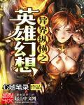 异界纵横之英雄幻想 异界纵横之英雄幻想