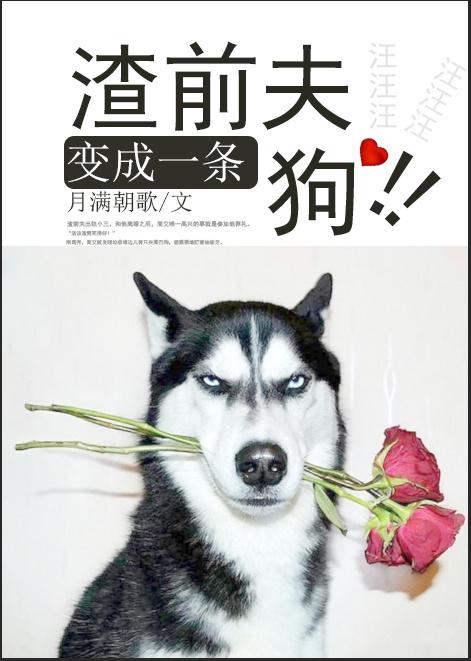 渣前夫变成一条狗! 渣前夫变成一条狗!