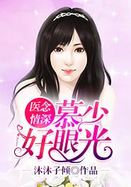 医念情深,慕少好眼光 医念情深,慕少好眼光