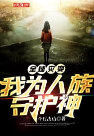 全球灾变我为人族守护神 全球灾变我为人族守护神