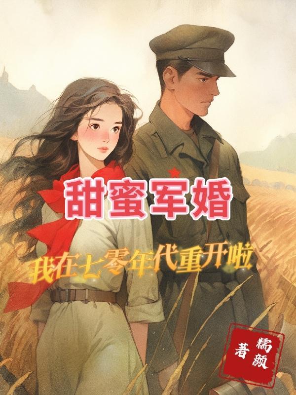 甜蜜军婚,我在七零年代重开啦 甜蜜军婚,我在七零年代重开啦